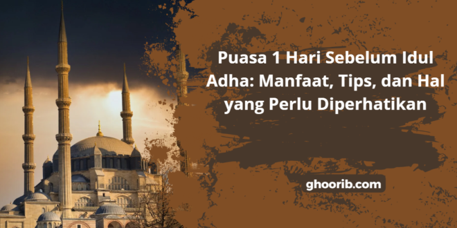 ghoorib.com|Puasa 1 Hari Sebelum Idul Adha: Manfaat, Tips, dan Hal yang Perlu Diperhatikan
