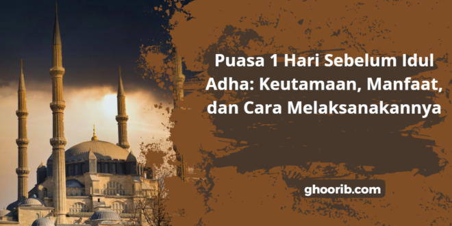 ghoorib.com|Puasa 1 Hari Sebelum Idul Adha: Keutamaan, Manfaat, dan Cara Melaksanakannya