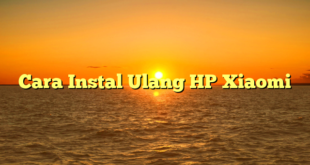 ghoorib.com|Cara Instal Ulang HP Xiaomi